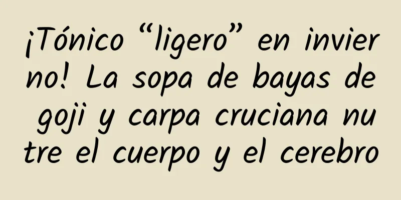 ¡Tónico “ligero” en invierno! La sopa de bayas de goji y carpa cruciana nutre el cuerpo y el cerebro
