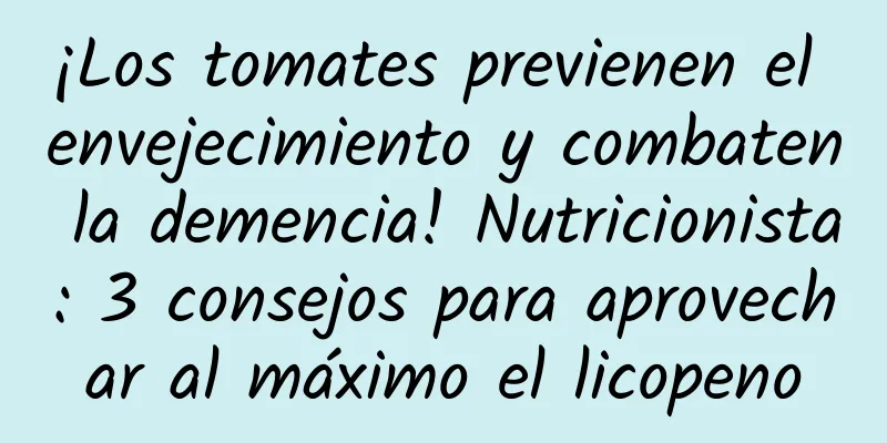 ¡Los tomates previenen el envejecimiento y combaten la demencia! Nutricionista: 3 consejos para aprovechar al máximo el licopeno
