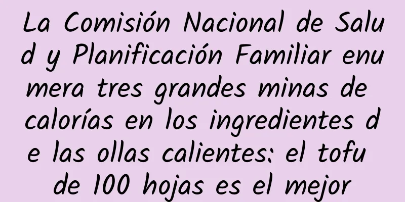 La Comisión Nacional de Salud y Planificación Familiar enumera tres grandes minas de calorías en los ingredientes de las ollas calientes: el tofu de 100 hojas es el mejor