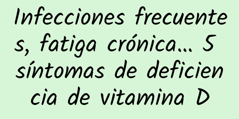 Infecciones frecuentes, fatiga crónica… 5 síntomas de deficiencia de vitamina D
