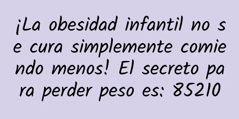 ¡La obesidad infantil no se cura simplemente comiendo menos! El secreto para perder peso es: 85210