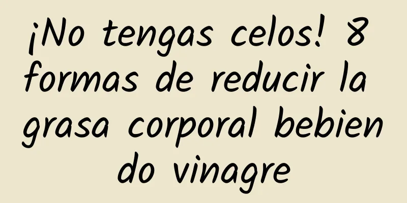 ¡No tengas celos! 8 formas de reducir la grasa corporal bebiendo vinagre