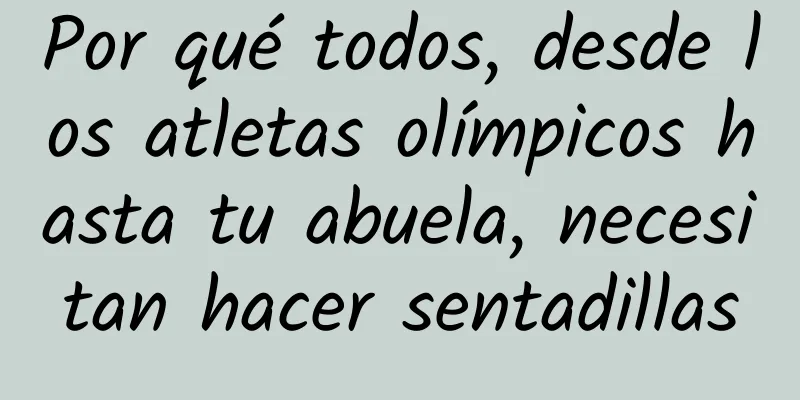 Por qué todos, desde los atletas olímpicos hasta tu abuela, necesitan hacer sentadillas