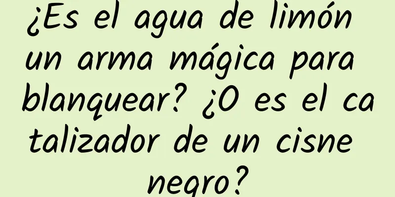 ¿Es el agua de limón un arma mágica para blanquear? ¿O es el catalizador de un cisne negro?