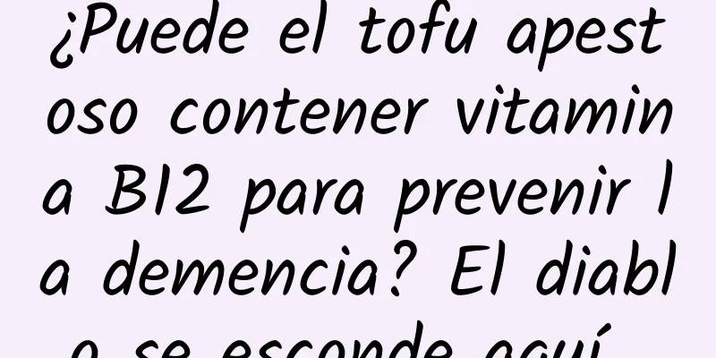 ¿Puede el tofu apestoso contener vitamina B12 para prevenir la demencia? El diablo se esconde aquí...