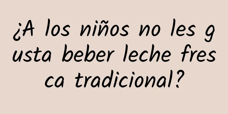 ¿A los niños no les gusta beber leche fresca tradicional?