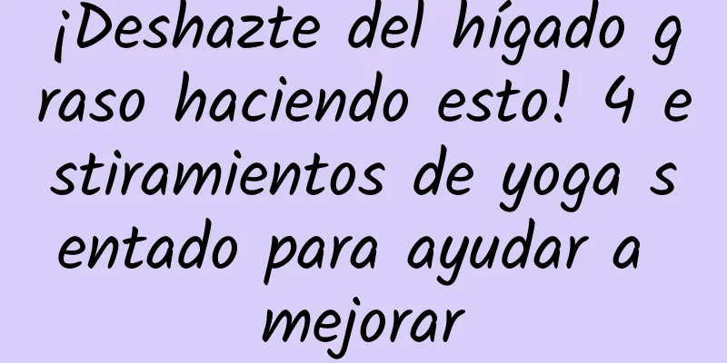 ¡Deshazte del hígado graso haciendo esto! 4 estiramientos de yoga sentado para ayudar a mejorar