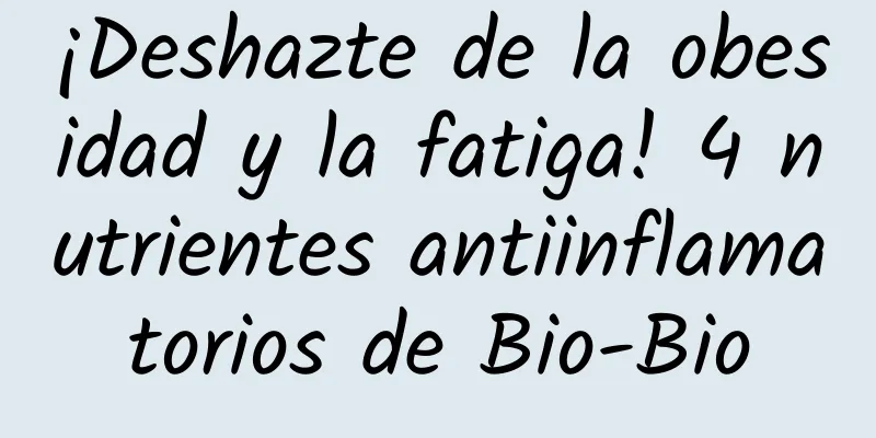 ¡Deshazte de la obesidad y la fatiga! 4 nutrientes antiinflamatorios de Bio-Bio