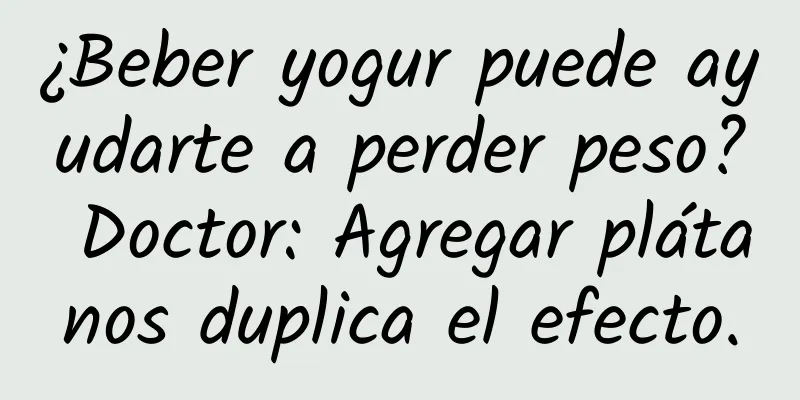 ¿Beber yogur puede ayudarte a perder peso? Doctor: Agregar plátanos duplica el efecto.