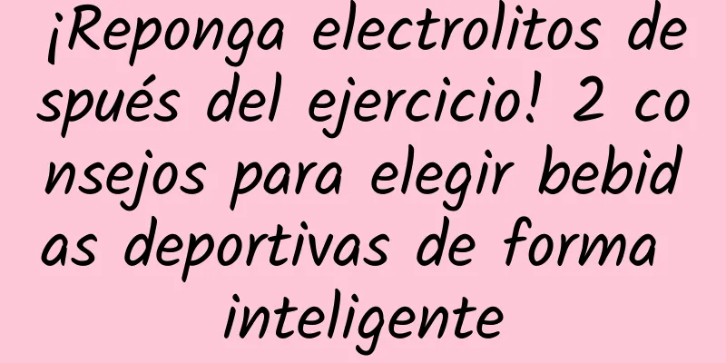 ¡Reponga electrolitos después del ejercicio! 2 consejos para elegir bebidas deportivas de forma inteligente