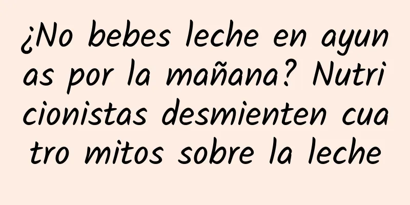 ¿No bebes leche en ayunas por la mañana? Nutricionistas desmienten cuatro mitos sobre la leche