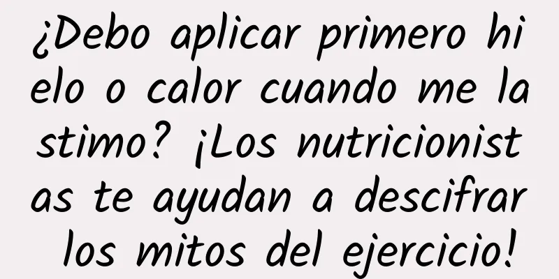 ¿Debo aplicar primero hielo o calor cuando me lastimo? ¡Los nutricionistas te ayudan a descifrar los mitos del ejercicio!