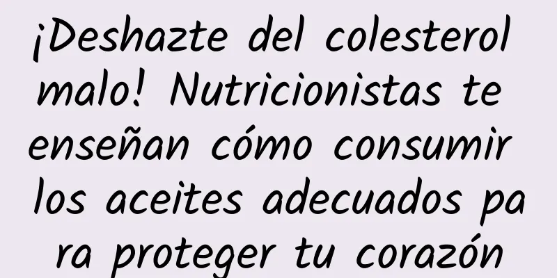 ¡Deshazte del colesterol malo! Nutricionistas te enseñan cómo consumir los aceites adecuados para proteger tu corazón