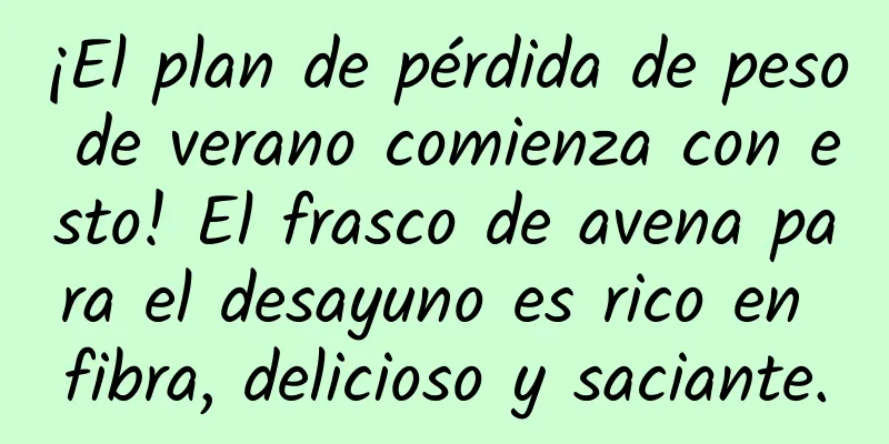 ¡El plan de pérdida de peso de verano comienza con esto! El frasco de avena para el desayuno es rico en fibra, delicioso y saciante.