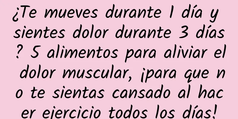¿Te mueves durante 1 día y sientes dolor durante 3 días? 5 alimentos para aliviar el dolor muscular, ¡para que no te sientas cansado al hacer ejercicio todos los días!