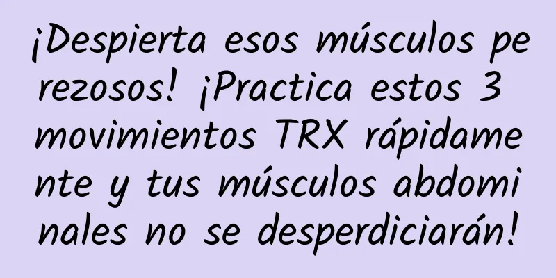 ¡Despierta esos músculos perezosos! ¡Practica estos 3 movimientos TRX rápidamente y tus músculos abdominales no se desperdiciarán!