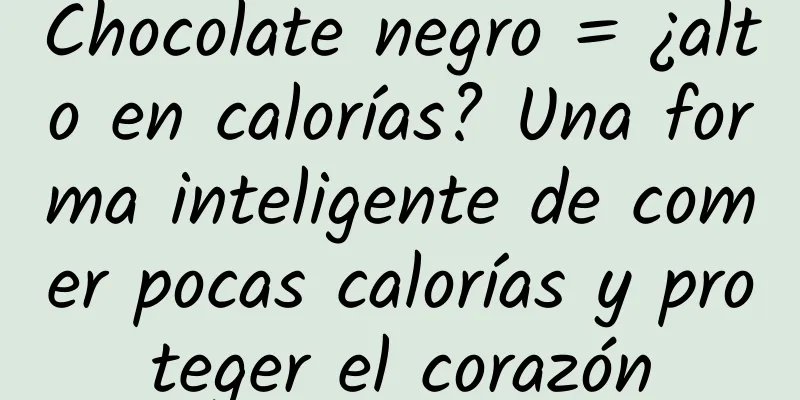 Chocolate negro = ¿alto en calorías? Una forma inteligente de comer pocas calorías y proteger el corazón