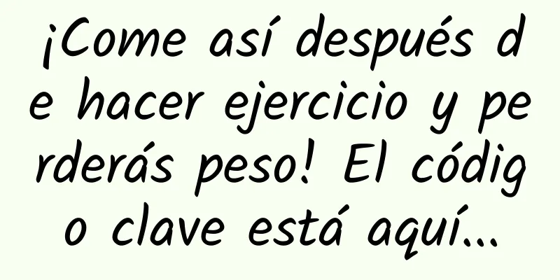 ¡Come así después de hacer ejercicio y perderás peso! El código clave está aquí...