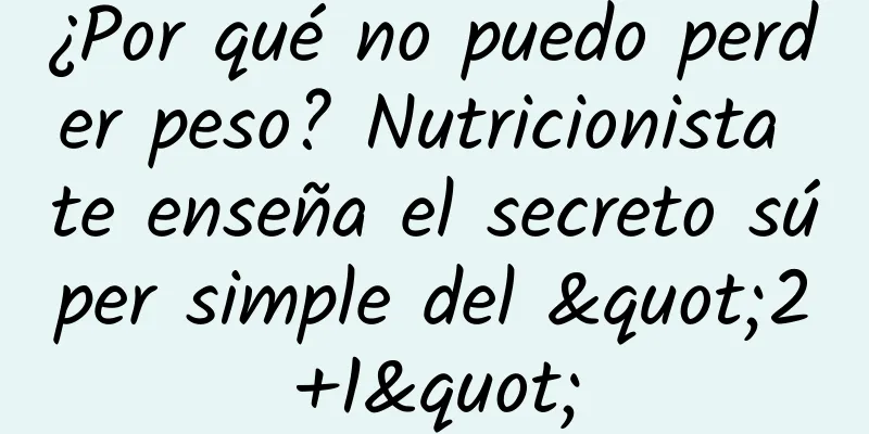 ¿Por qué no puedo perder peso? Nutricionista te enseña el secreto súper simple del "2+1"