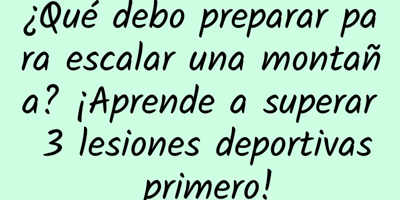 ¿Qué debo preparar para escalar una montaña? ¡Aprende a superar 3 lesiones deportivas primero!