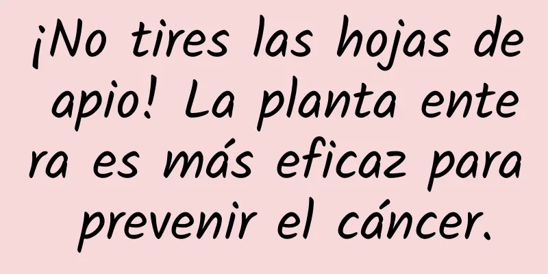 ¡No tires las hojas de apio! La planta entera es más eficaz para prevenir el cáncer.