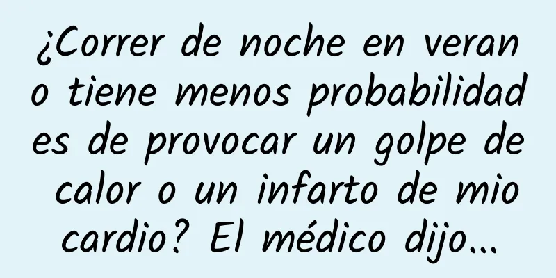 ¿Correr de noche en verano tiene menos probabilidades de provocar un golpe de calor o un infarto de miocardio? El médico dijo...