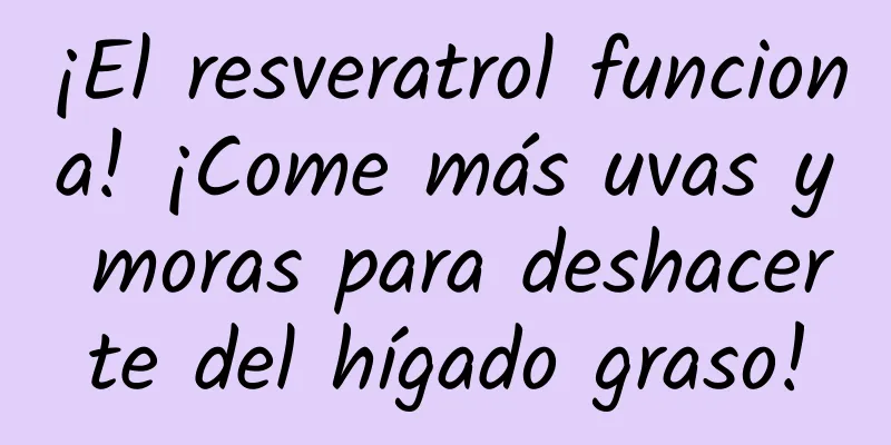 ¡El resveratrol funciona! ¡Come más uvas y moras para deshacerte del hígado graso!