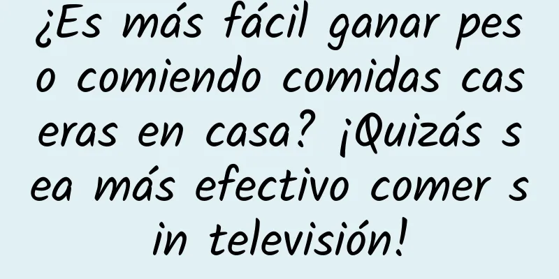 ¿Es más fácil ganar peso comiendo comidas caseras en casa? ¡Quizás sea más efectivo comer sin televisión!