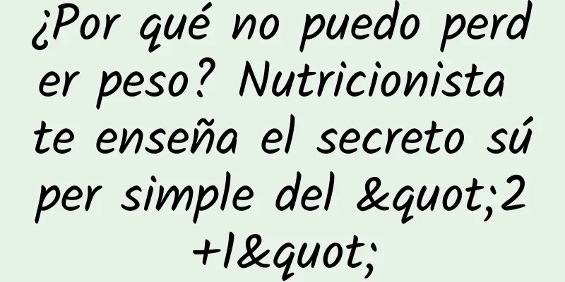¿Por qué no puedo perder peso? Nutricionista te enseña el secreto súper simple del "2+1"
