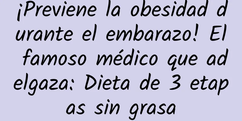 ¡Previene la obesidad durante el embarazo! El famoso médico que adelgaza: Dieta de 3 etapas sin grasa
