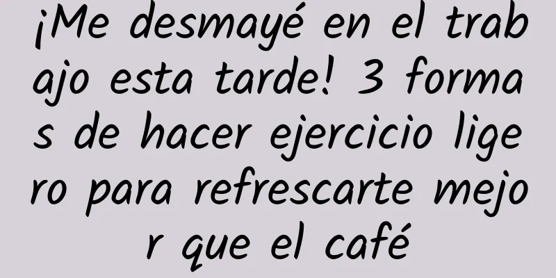¡Me desmayé en el trabajo esta tarde! 3 formas de hacer ejercicio ligero para refrescarte mejor que el café