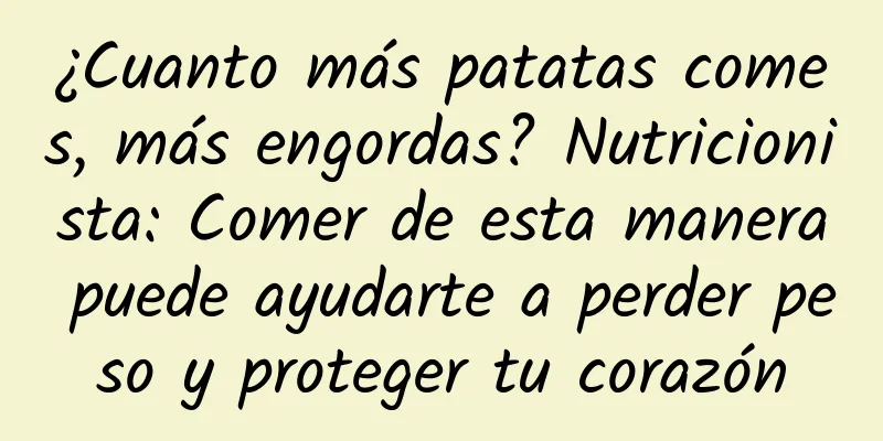 ¿Cuanto más patatas comes, más engordas? Nutricionista: Comer de esta manera puede ayudarte a perder peso y proteger tu corazón