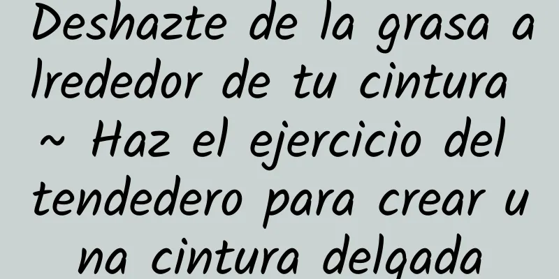 Deshazte de la grasa alrededor de tu cintura ~ Haz el ejercicio del tendedero para crear una cintura delgada