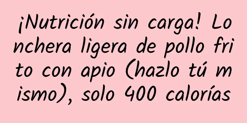 ¡Nutrición sin carga! Lonchera ligera de pollo frito con apio (hazlo tú mismo), solo 400 calorías