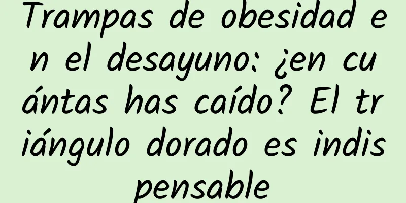 Trampas de obesidad en el desayuno: ¿en cuántas has caído? El triángulo dorado es indispensable