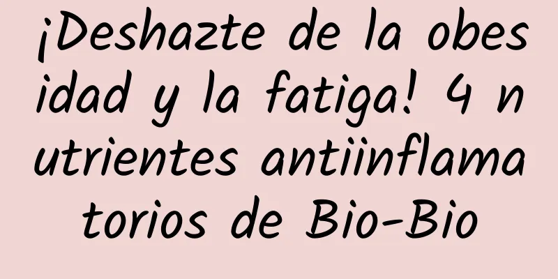 ¡Deshazte de la obesidad y la fatiga! 4 nutrientes antiinflamatorios de Bio-Bio