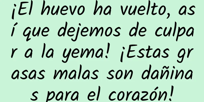 ¡El huevo ha vuelto, así que dejemos de culpar a la yema! ¡Estas grasas malas son dañinas para el corazón!