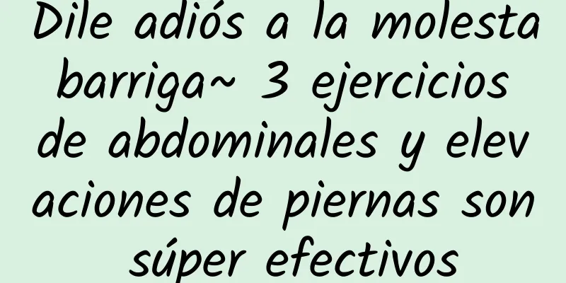 Dile adiós a la molesta barriga~ 3 ejercicios de abdominales y elevaciones de piernas son súper efectivos