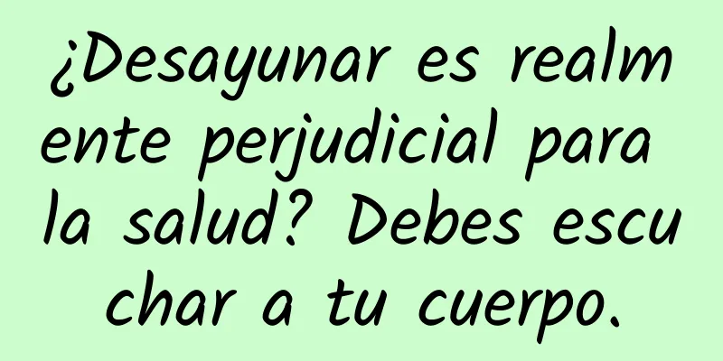 ¿Desayunar es realmente perjudicial para la salud? Debes escuchar a tu cuerpo.