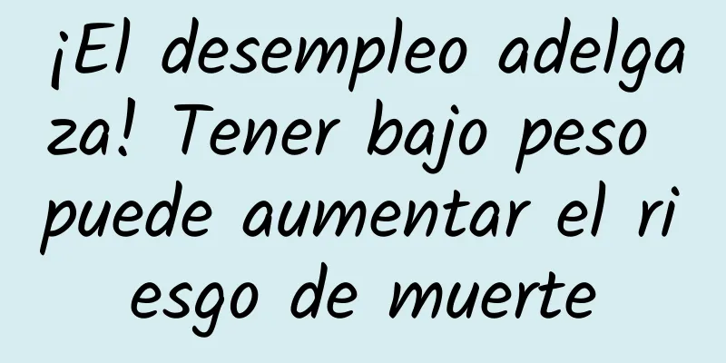 ¡El desempleo adelgaza! Tener bajo peso puede aumentar el riesgo de muerte