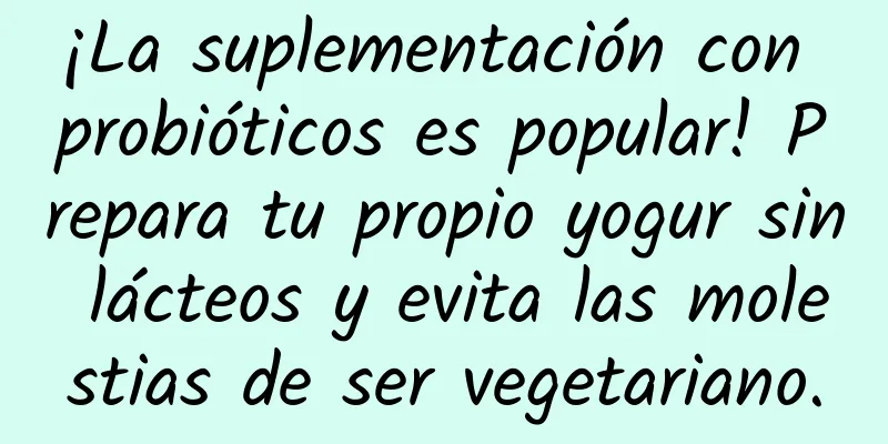 ¡La suplementación con probióticos es popular! Prepara tu propio yogur sin lácteos y evita las molestias de ser vegetariano.