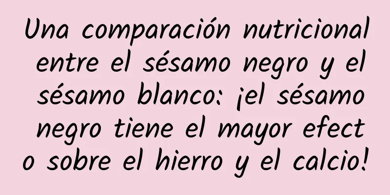 Una comparación nutricional entre el sésamo negro y el sésamo blanco: ¡el sésamo negro tiene el mayor efecto sobre el hierro y el calcio!