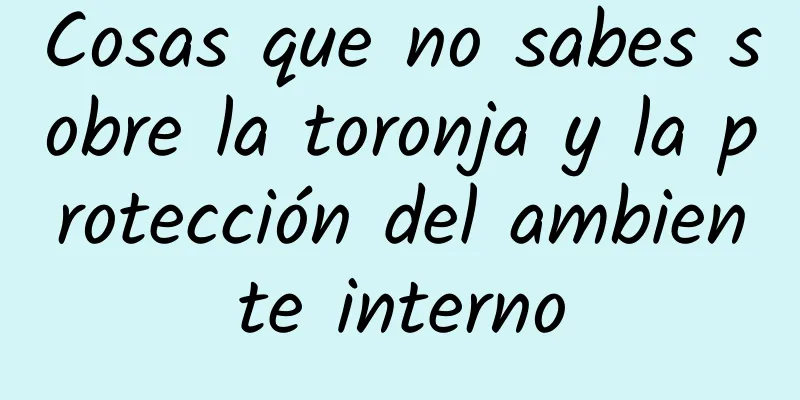 Cosas que no sabes sobre la toronja y la protección del ambiente interno