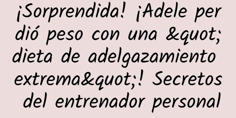 ¡Sorprendida! ¡Adele perdió peso con una "dieta de adelgazamiento extrema"! Secretos del entrenador personal
