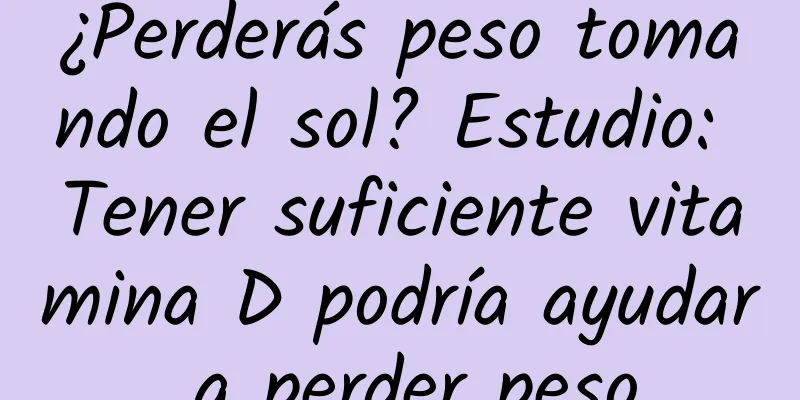 ¿Perderás peso tomando el sol? Estudio: Tener suficiente vitamina D podría ayudar a perder peso