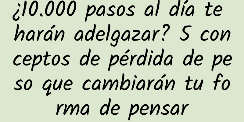 ¿10.000 pasos al día te harán adelgazar? 5 conceptos de pérdida de peso que cambiarán tu forma de pensar