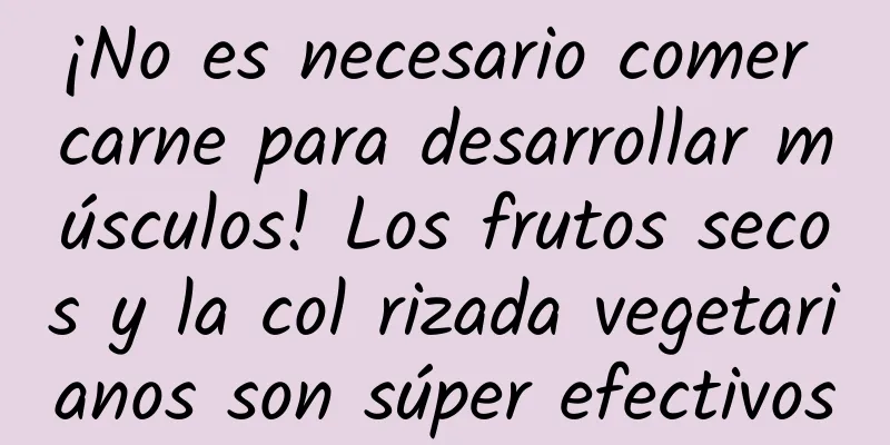 ¡No es necesario comer carne para desarrollar músculos! Los frutos secos y la col rizada vegetarianos son súper efectivos