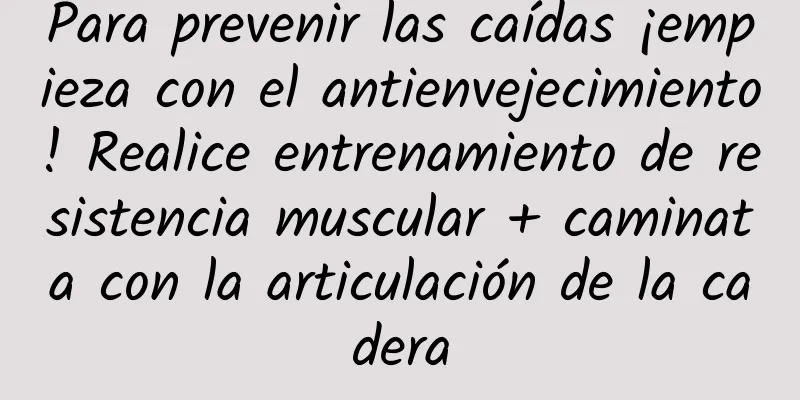 Para prevenir las caídas ¡empieza con el antienvejecimiento! Realice entrenamiento de resistencia muscular + caminata con la articulación de la cadera