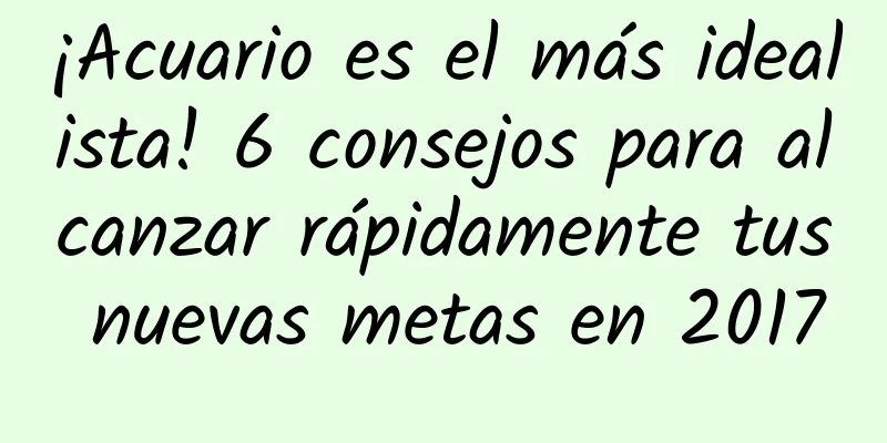 ¡Acuario es el más idealista! 6 consejos para alcanzar rápidamente tus nuevas metas en 2017
