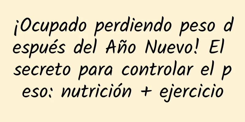 ¡Ocupado perdiendo peso después del Año Nuevo! El secreto para controlar el peso: nutrición + ejercicio